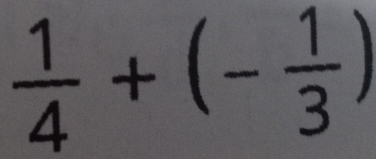  1/4 +(- 1/3 )