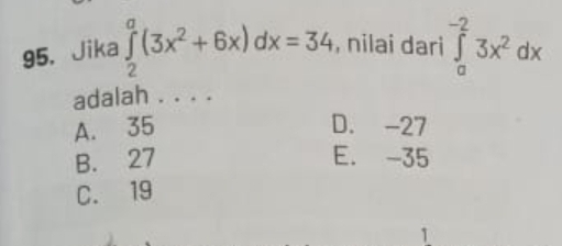 Jika ∈tlimits _2^(a(3x^2)+6x)dx=34 , nilai dari ∈tlimits _a^((-2)3x^2)dx
adalah . . . .
A. 35 D. -27
B. 27 E. -35
C. 19
1