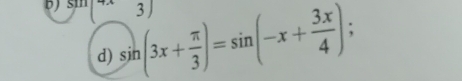 3
d) sin (3x+ π /3 )=sin (-x+ 3x/4 ) :