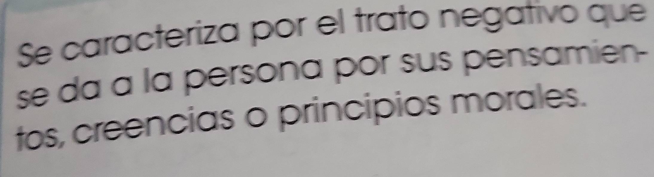 Se caracteriza por el trato negativo que 
se da a la persona por sus pensamien- 
tos, creencias o principios morales.