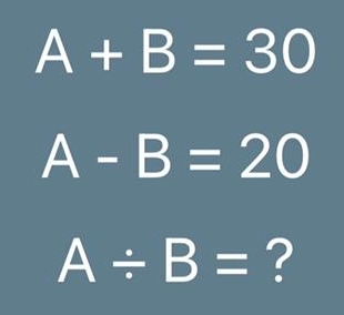 A+B=30
A-B=20
A/ B= ?