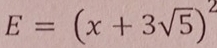 E=(x+3sqrt(5))^2