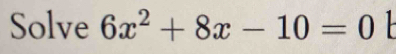 Solve 6x^2+8x-10=0