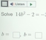 Solve 14b^2-2=-
b=□. b=□