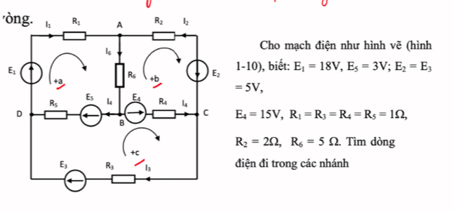 'òng.
Cho mạch điện như hình vẽ (hình
), biết: E_1=18V,E_5=3V;E_2=E_3
1-10)
=5V,
E_4=15V,R_1=R_3=R_4=R_5=1Omega ,
R_2=2Omega ,R_6=5Omega. Tìm dòng
iện đi trong các nhánh