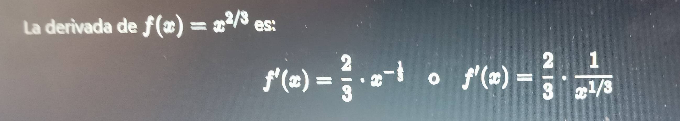 La derivada de f(x)=x^(2/3) es:
f'(x)= 2/3 · x^(-frac 1)3 。 f'(x)= 2/3 ·  1/x^(1/3) 