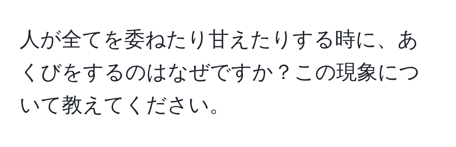 人が全てを委ねたり甘えたりする時に、あくびをするのはなぜですか？この現象について教えてください。