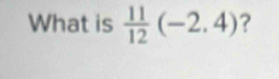 What is  11/12 (-2,4) ?