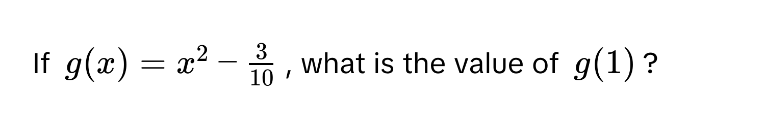 If $g(x) = x^(2 - frac3)10$, what is the value of $g(1)$?