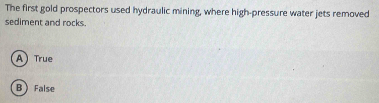 Solved: The first gold prospectors used hydraulic mining, where high ...