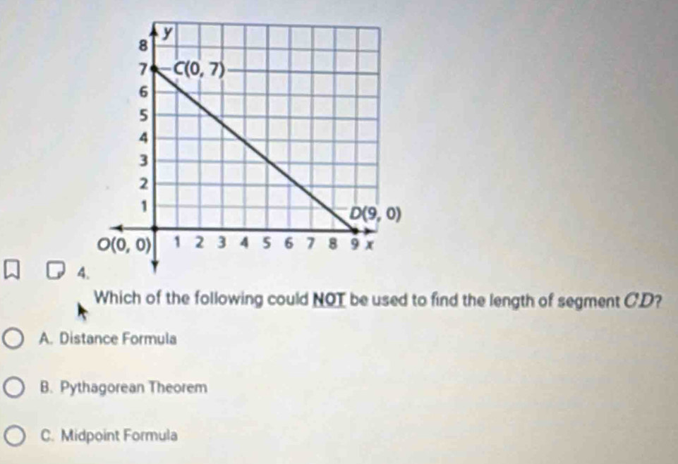 Which of the following could NOT be used to find the length of segment CD?
A. Distance Formula
B. Pythagorean Theorem
C. Midpoint Formula