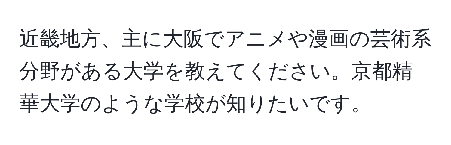 近畿地方、主に大阪でアニメや漫画の芸術系分野がある大学を教えてください。京都精華大学のような学校が知りたいです。