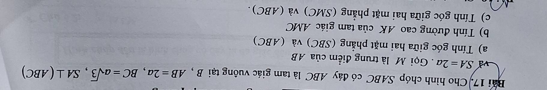 Cho hình chóp SABC có đáy ABC là tam giác vuông tại B , AB=2a, BC=asqrt(3), SA⊥ (ABC)
va SA=2a. Gọi M là trung điểm của AB
a) Tính góc giữa hai mặt phẳng (SBC) và (ABC) 
b) Tính đường cao AK của tam giác AMC
c) Tính góc giữa hai mặt phẳng (SMC) và (ABC).