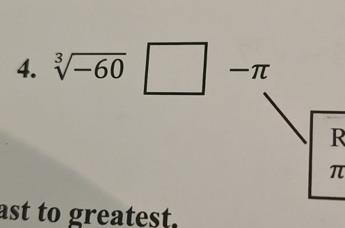 sqrt[3](-60)□ -π
R
π
ast to greatest.