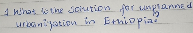 What is the solution for unplanned 
urbanization in Ethiopio?