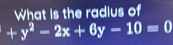 What is the radius of
+y^2-2x+6y-10=0