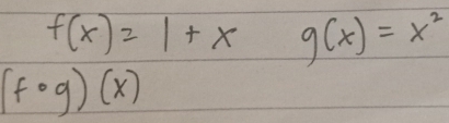 f(x)=1+x g(x)=x^2
(fcirc g)(x)