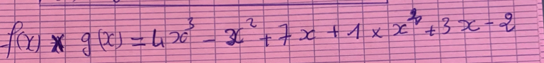 f(x)*g(x)=4x^3-x^2+7x+1* x^2+3x-2