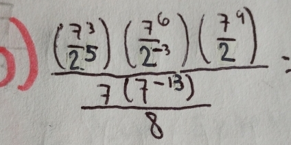 frac ( 7^3/2^5 )( 7^6/2^7 )( 7^7/2 ) (7(7^(-13)))/8 =