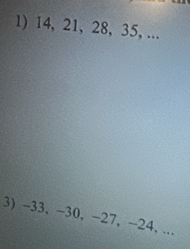 14, 21, 28, 35, ... 
3) -33, -30, −27, −24, ...