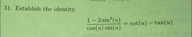 Establish the identity.
 (1-2sin^2(u))/cos (u)sin (u) =cot (u)-tan (u)