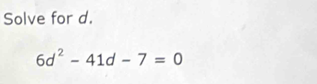 Solve for d.
6d^2-41d-7=0