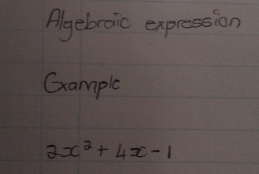 Algebraic expression 
Gxample
2x^2+4x-1