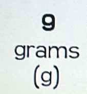 9
grams
(g)