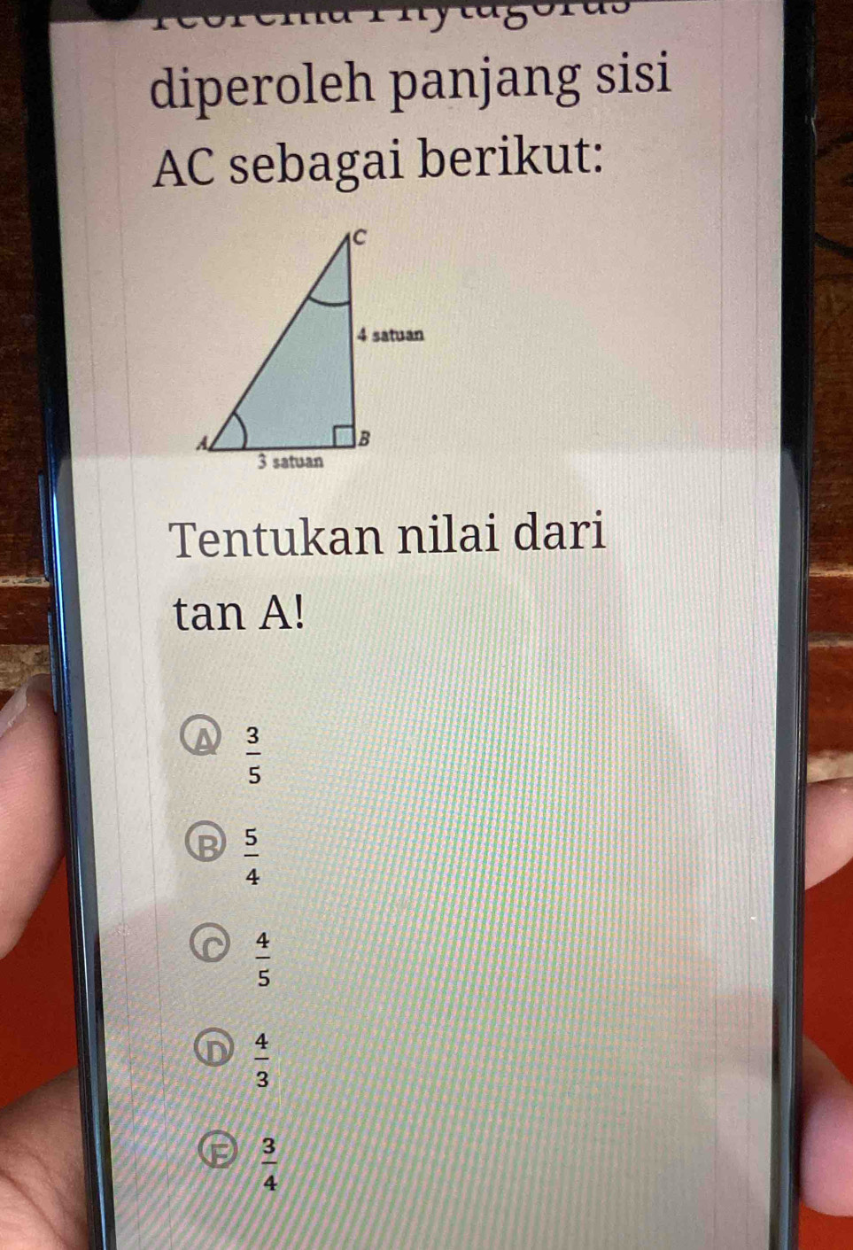 diperoleh panjang sisi
AC sebagai berikut:
Tentukan nilai dari
tan A!
 3/5 
 5/4 
 4/5 
 4/3 
 3/4 