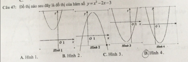 Đồ thị nào sau đây là đồ thị của hàm số y=x^2-2x-3
A. Hinh 1. B. Hình 2 . C. Hình 3 . D. Hình 4 .