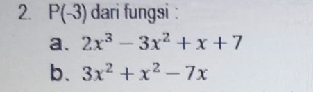 P(-3) dari fungsi :
a. 2x^3-3x^2+x+7
b. 3x^2+x^2-7x