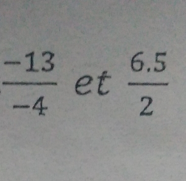  (-13)/-4  et  (6.5)/2 