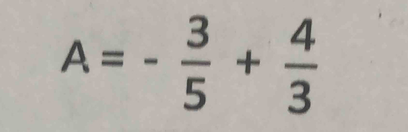 A=- 3/5 + 4/3 