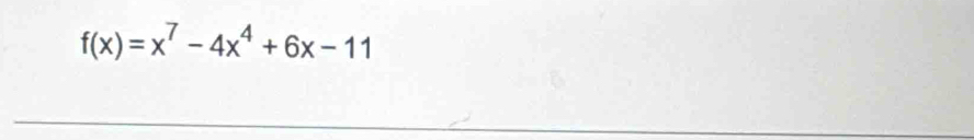 f(x)=x^7-4x^4+6x-11