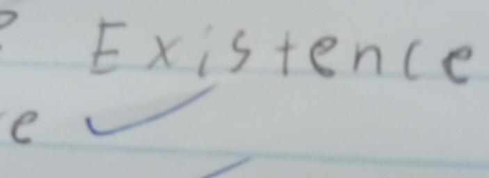 Existence 
e