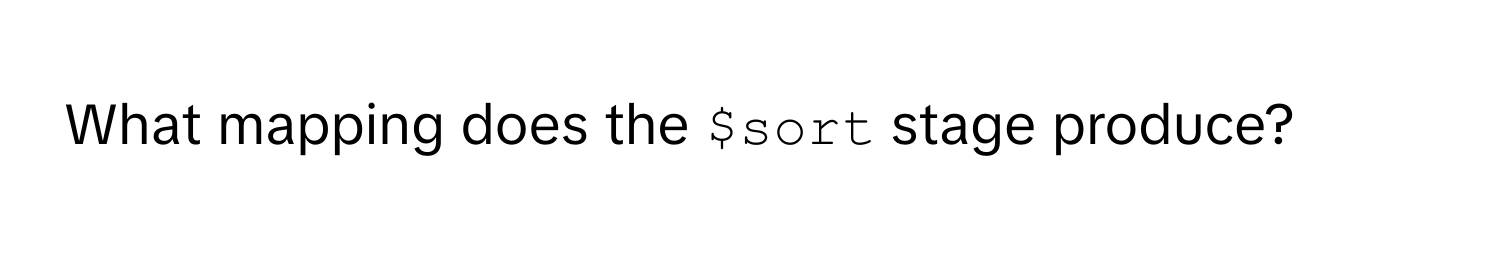 What mapping does the `$sort` stage produce?