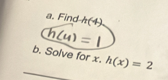 Find h(4)
b. Solve for x. h(x)=2