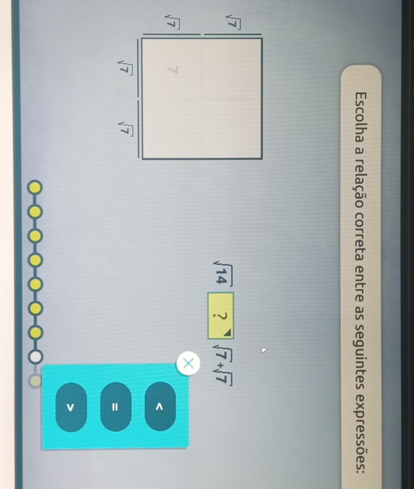 Escolha a relação correta entre as seguintes expressões:
sqrt(14) ?sqrt(7)+sqrt(7)
=