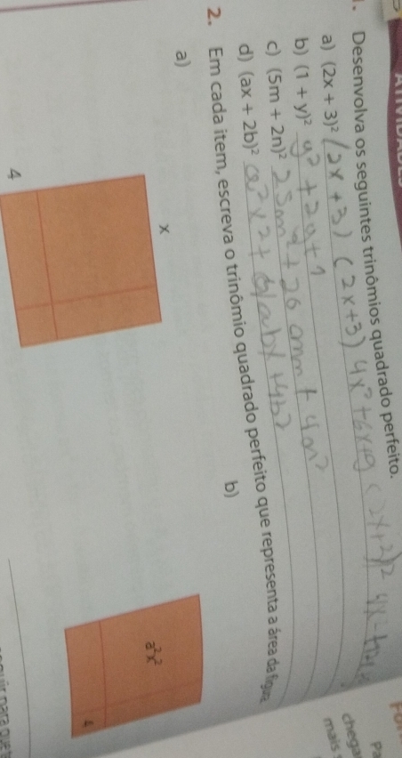 Pa 
Desenvolva os seguintes trinômios quadrado perfeito. for 
_ 
chega 
a) (2x+3)^2
_ 
mais 
_ 
b) (1+y)^2
c) (5m+2n)^2
_ 
2. Em cada item, escreva o trinômio quadrado perfeito que representa a área da fígua d) (ax+2b)^2
b) 
a)
x
a^2x^2
4 
_