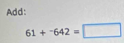 Add:
61+^-642=□