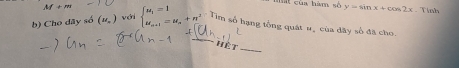 M+m 
mất của hàm số y=sin x+cos 2x. Tính 
b) Cho dãy số (u_.) với beginarrayl u_1=1 u_n+1=u_n+n^2endarray. Tim số hạng tổng quát #, của dây số đã cho. 
h ê t 
_