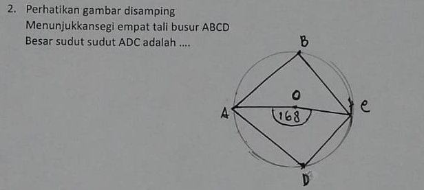 Perhatikan gambar disamping 
Menunjukkansegi empat tali busur ABCD
Besar sudut sudut ADC adalah ....