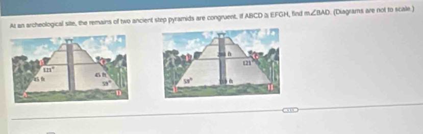 At an archeological site, the remains of two ancient step pyramids are congruent. If ABCD & EFGH, find m∠ BAD (Diagrams are not to scale.)