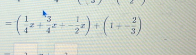 =-( 1/4 x+ 3/4 x+- 1/2 x)+(1+- 2/3 )