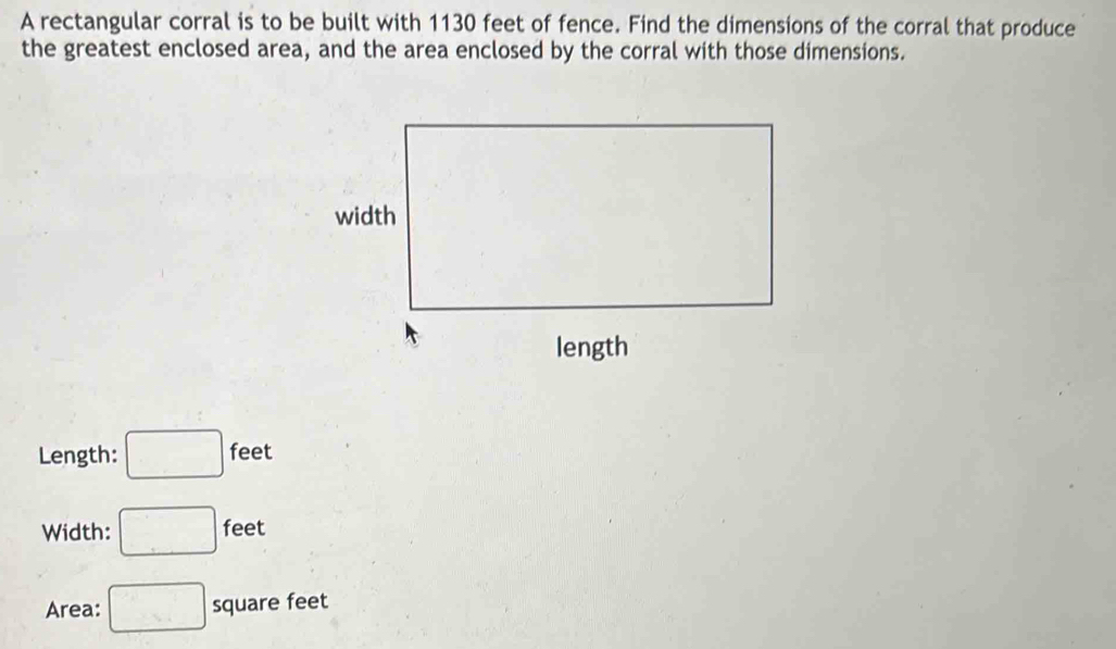 Solved: A rectangular corral is to be built with 1130 feet of fence ...