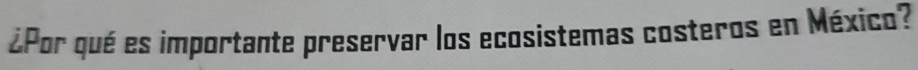 ¿Por qué es importante preservar los ecosistemas costeros en México?