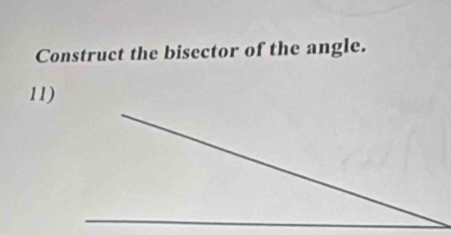 Construct the bisector of the angle. 
11) 
_