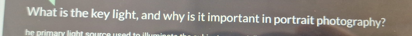 What is the key light, and why is it important in portrait photography? 
he primary light source used to illum .