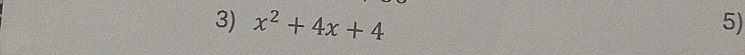 x^2+4x+4 5)