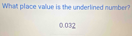 What place value is the underlined number?
0.032